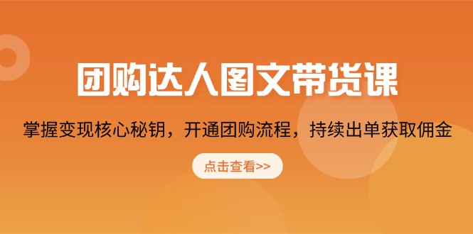 团购 达人图文带货课，掌握变现核心秘钥，开通团购流程，持续出单获取佣金-韭菜网