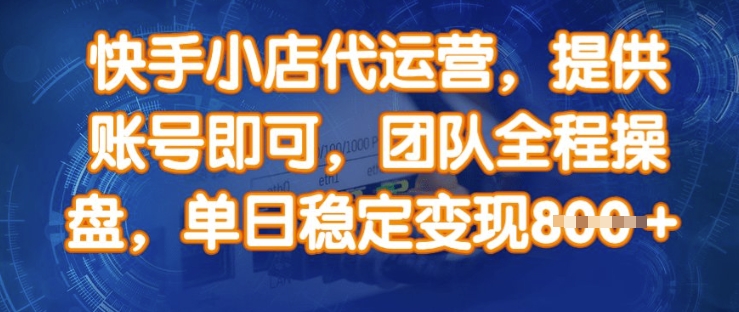 快手小店代运营，提供账号即可，团队全程操盘，单日稳定变现8张【揭秘】-韭菜网