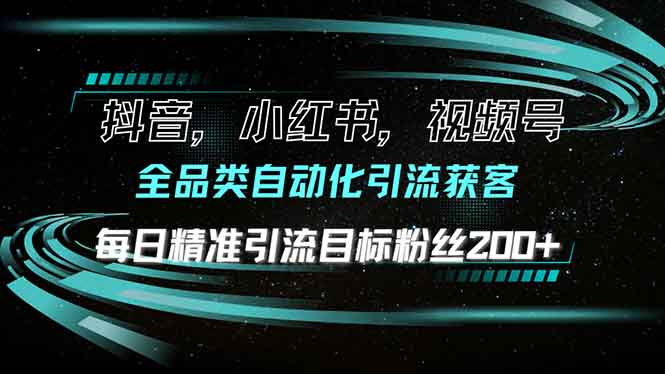 抖音小红书视频号全品类自动化引流获客，每日精准引流目标粉丝200+-韭菜网