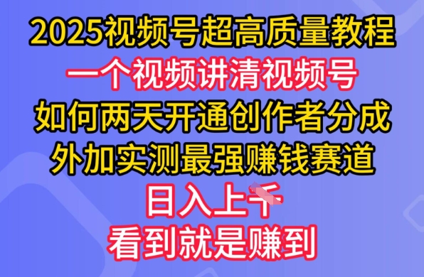 2025视频号超高质量教程，两天开通创作者分成，外加实测最强挣钱赛道，日入多张-韭菜网