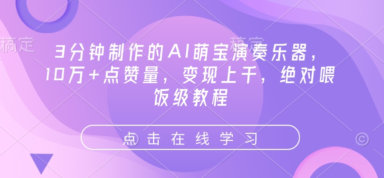 3分钟制作的AI萌宝演奏乐器，10万+点赞量，变现上千，绝对喂饭级教程-韭菜网