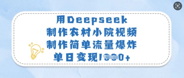 用Deepseek制作农村小院视频，制作简单流量爆炸，单日变现多张-韭菜网