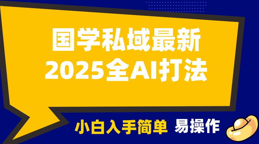 2025国学最新全AI打法，月入3w+，客户主动加你，小白可无脑操作！-韭菜网